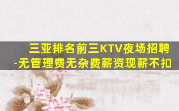 三亚排名前三KTV夜场招聘-无管理费无杂费薪资现薪不扣